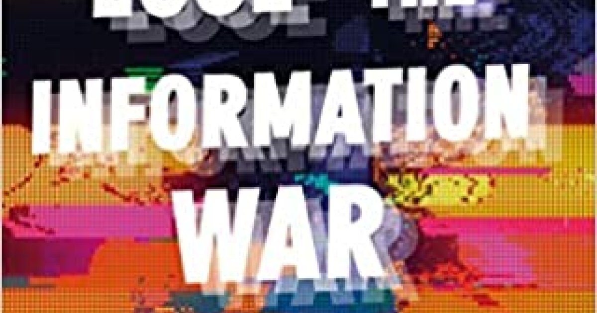 How To Lose The Information War: Russia, Fake News, And The Future Of ...